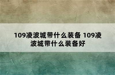 109凌波城带什么装备 109凌波城带什么装备好